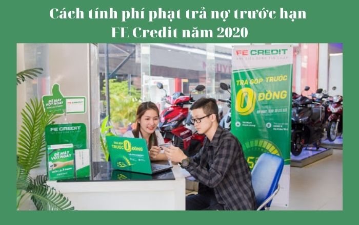 Cách tính phí phạt trả nợ trước hạn FE Credit năm 2020