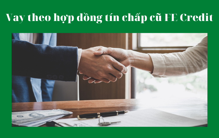 Vay theo hợp đồng tín chấp cũ FE Credit là gì? Lãi suất bao nhiêu?