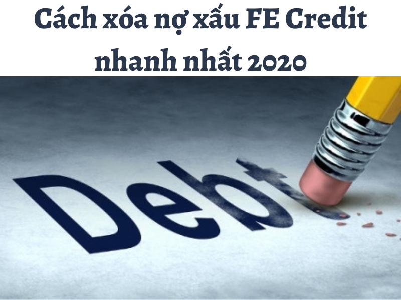 6 bước xóa nợ xấu FE Credit nhanh chóng và chính xác nhất 2020