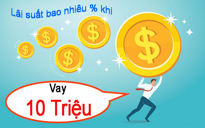 Vay tiền Online 10 triệu lãi suất bao nhiêu? Nên vay ở đâu?