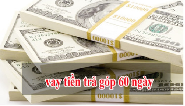 Vay tiền trả góp 60 ngày lãi suất thế nào? Nên vay ở đâu?