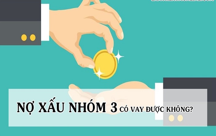 Nợ xấu nhóm 3 không được vay vốn, phải làm thế nào?