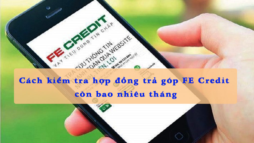 Cách kiểm tra hợp đồng trả góp còn bao nhiêu tháng FE Credit